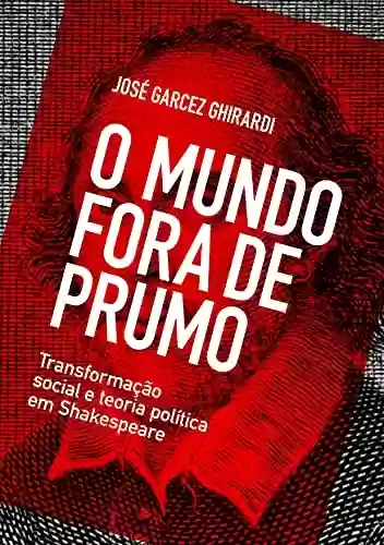 Livro Baixar: O mundo fora de prumo: Transformação social e teoria política em Shakespeare