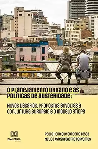 Livro Baixar: O Planejamento Urbano e as Políticas de Austeridade: novos desafios, propostas envoltas à conjuntura europeia e o modelo Etíope