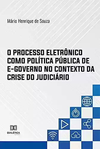 Livro Baixar: O Processo Eletrônico como Política Pública de E-governo no Contexto da Crise do Judiciário