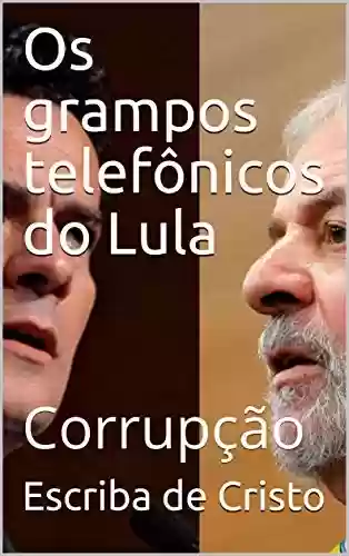 Os grampos telefônicos do Lula: Corrupção - Escriba de Cristo