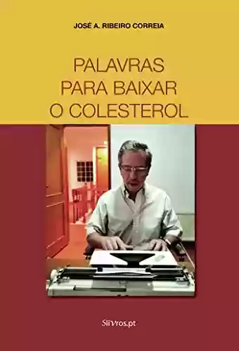 Palavras para baixar o colesterol - José A. Ribeiro Correia