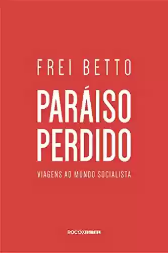 Livro Baixar: Paraíso perdido: Viagens ao mundo socialista
