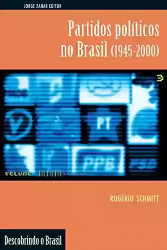 Partidos políticos no Brasil: (1945-2000) (Descobrindo o Brasil) - Rogerio Augusto Schmitt