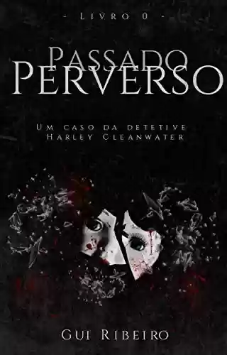 Passado Perverso (Os casos da detetive Harley Cleanwater) - Gui Ribeiro