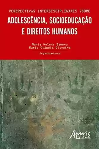 Perspectivas interdisciplinares sobre adolescência, socioeducação e direitos humanos - Maria Helena Zamora