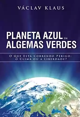 Livro Baixar: Planeta Azul em Algemas Verdes: O que está correndo perigo: o clima ou a liberdade?