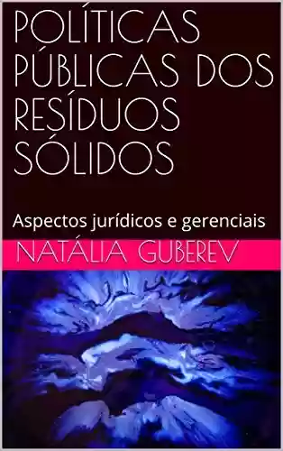 POLÍTICAS PÚBLICAS DOS RESÍDUOS SÓLIDOS: Aspectos jurídicos e gerenciais - Natália Guberev