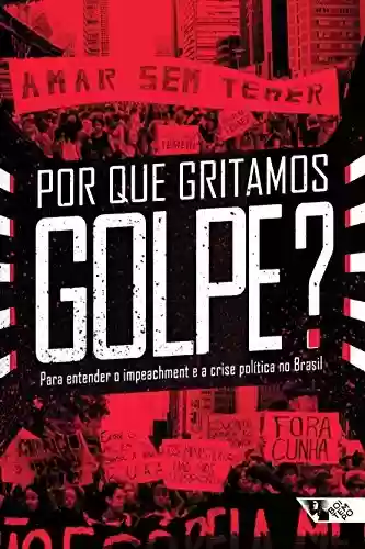 Por que gritamos Golpe?: Para entender o impeachment e a crise política no Brasil (Coleção Tinta Vermelha) - André Singer