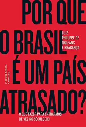 Livro Baixar: Por que o Brasil é um país atrasado?: O que fazer para entrarmos de vez no século XXI