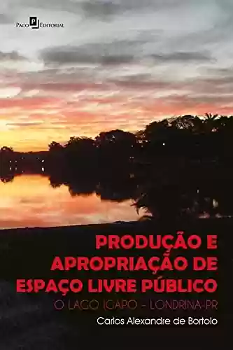 Produção e Apropriação de Espaço Livre Público: O Lago Igapó – Londrina-PR - Carlos Alexandre de Bortolo