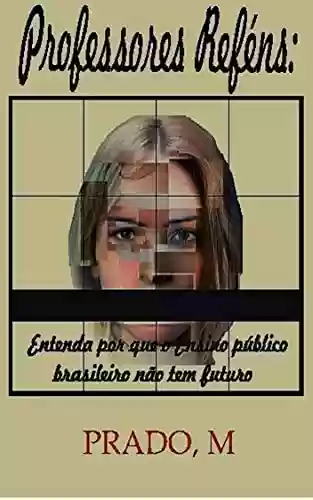 Livro Baixar: Professores Reféns: Entenda por que o Ensino público brasileiro não tem futuro