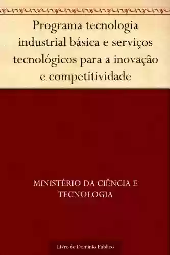 Livro Baixar: Programa tecnologia industrial básica e serviços tecnológicos para a inovação e competitividade