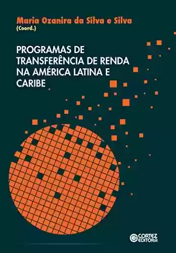 Programas de transferência de renda na América Latina e Caribe - Maria Ozanira da Silva e Silva