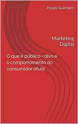 Livro Baixar: Público – alvo e o comportamento do consumidor atual: Marketing Digital
