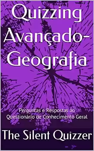 Livro Baixar: Quizzing Avançado-Geografia : Perguntas e Respostas ao Questionário de Conhecimento Geral (Perguntas avançadas)