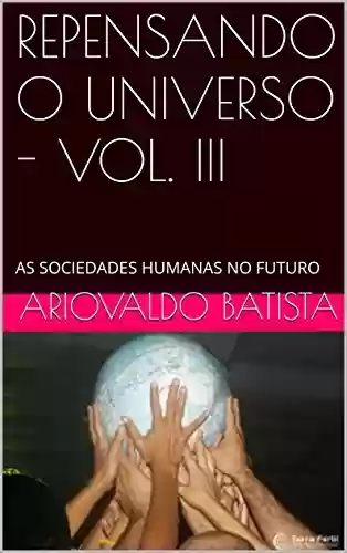 Livro Baixar: REPENSANDO O UNIVERSO – VOL. III: AS SOCIEDADES HUMANAS NO FUTURO