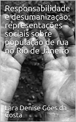 Livro Baixar: Responsabilidade e desumanização: representações sociais sobre população de rua no Rio de Janeiro
