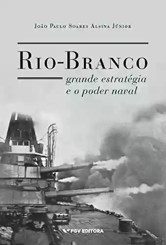 Livro Baixar: Rio-Branco, grande estratégia e o poder naval