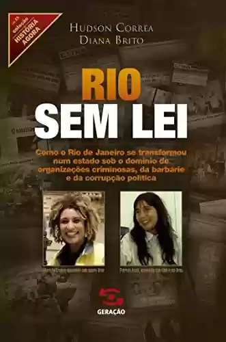 Livro Baixar: Rio sem lei: Como o Rio de Janeiro se transformou num estado sob o domínio de organizações criminosas, da barbárie e da corrupção política (História Agora Livro 15)