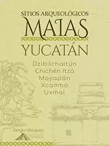 Livro Baixar: Sítios Arqueológicos Maias: Yucatán: Dzibilchaltún · Chichén Itzá · Mayapán · Xcambó · Uxmal