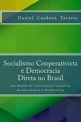 Livro Baixar: Socialismo Cooperativista e Democracia Direta no Brasil: Um Modelo de Constituição Socialista Revolucionária e Democrática