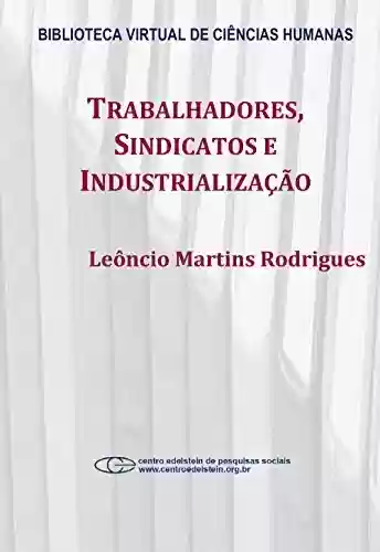 Trabalhadores, sindicatos e industrialização - Leôncio Martins Rodrigues