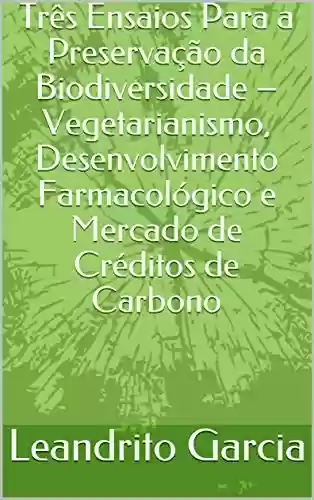 Livro Baixar: Três Ensaios Para a Preservação da Biodiversidade – Vegetarianismo, Desenvolvimento Farmacológico e Mercado de Créditos de Carbono