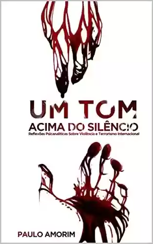 Livro Baixar: Um Tom Acima do Silêncio: Reflexões Psicanalíticas Sobre a Violência e Terrorismo Internacional