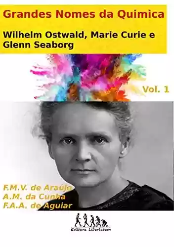 Livro Baixar: Wilhelm Ostwald, Marie Curie e Glenn Seaborg (Grandes Nomes da Química Livro 1)