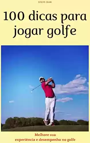 Livro Baixar: 100 dicas para jogar golfe: melhore sua experiência e desempenho no golfe