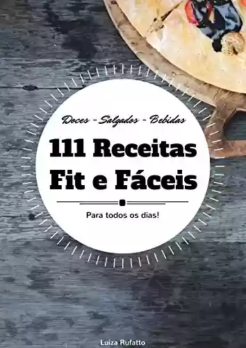 111 Receitas Fit e Fáceis: Receitas Saudáveis Para Todos os Dias - Luiza Rufatto