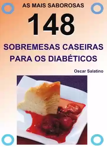 148 SOBREMESAS CASEIRAS PARA OS DIABÉTICOS - OSCAR DANIEL SALATINO