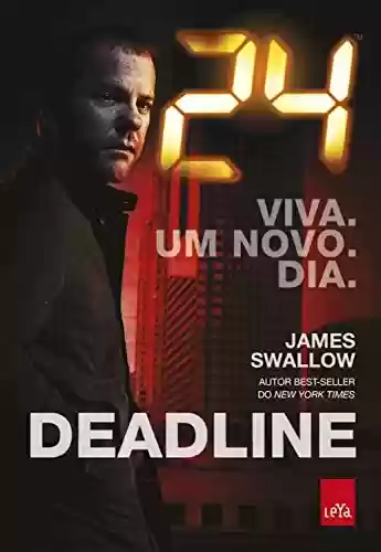 24 horas: Deadline: Viva. Um novo. Dia. - James Swallow