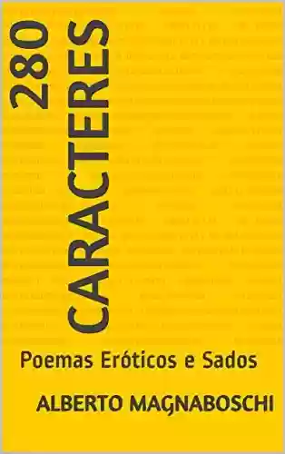280 Caracteres : Poemas Eróticos e Sados - Alberto Magnaboschi
