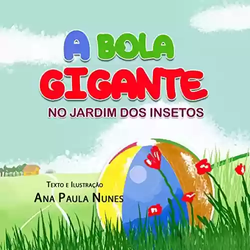 A Bola Gigante no jardim dos Insetos - Ana Paula Nunes