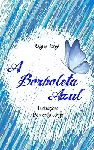 A Borboleta Azul (Contos Infantis Livro 1) - Regina Jorge