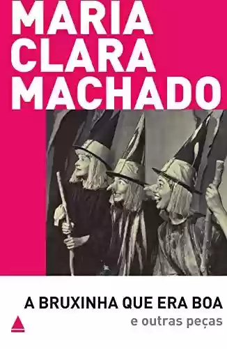 A bruxinha que era boa e outras peças (Teatro Maria Clara Machado) - Maria Clara Machado