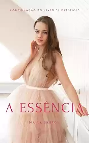 A Essência: Continuação do livro “A Estética” (A Beleza 3) - Maísa Barros