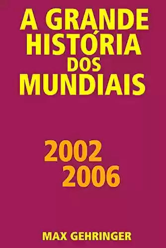 Livro Baixar: A grande história dos mundiais 2002 2006