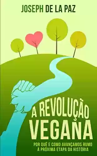 Livro Baixar: A revolução vegana: Por quê e como avançamos rumo à próxima etapa da história