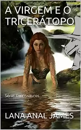A VIRGEM E O TRICERÁTOPO: Série: Dinossauros (Série Dinossauros Livro 3) - LANA ANAL JAMES
