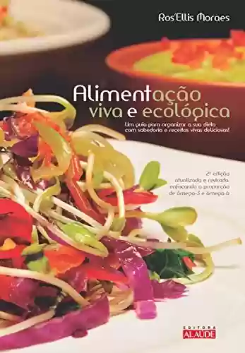 Livro Baixar: Alimentação viva e ecológica: Um guia para organizar a sua dieta com sabedoria e receitas vivas deliciosas