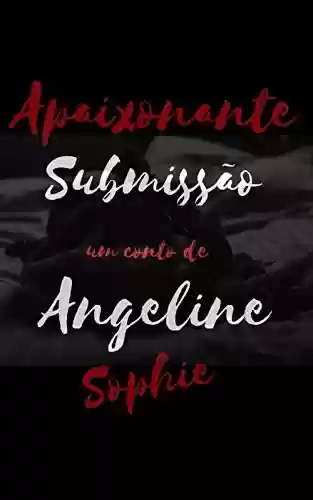 Apaixonante Submissão - Angeline Sophie