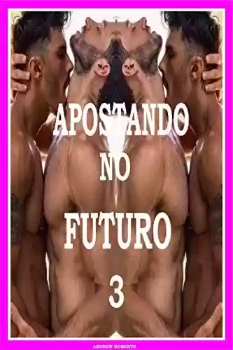 Livro Baixar: Apostando no Futuro 3 Cobranças: romance drama aventura sexo gay
