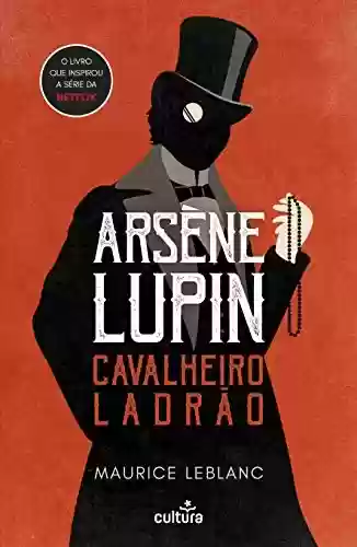 Arsène Lupin: Cavalheiro Ladrão - Maurice Leblanc