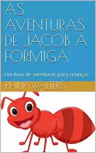 Livro Baixar: AS AVENTURAS DE JACOB A FORMIGA: Um livro de aventuras para crianças