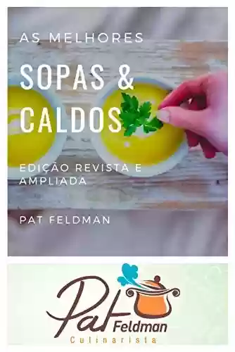 As melhores sopas e caldos para sua cozinha: Edição revista e ampliada - Pat Feldman