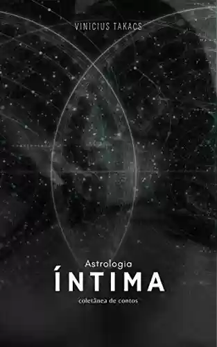 Astrologia Íntima: Coletânea de contos - Vinicius Takacs