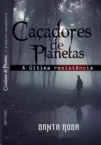 Caçadores de Planetas: a última resistência ed.4 - Santa Rosa