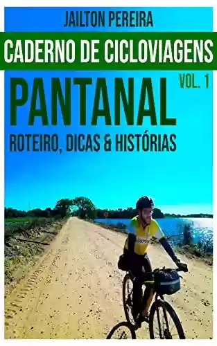 Caderno de cicloviagens – vol. 1: Pantanal – Roteiros, dicas e histórias - Jailton Alves Pereira